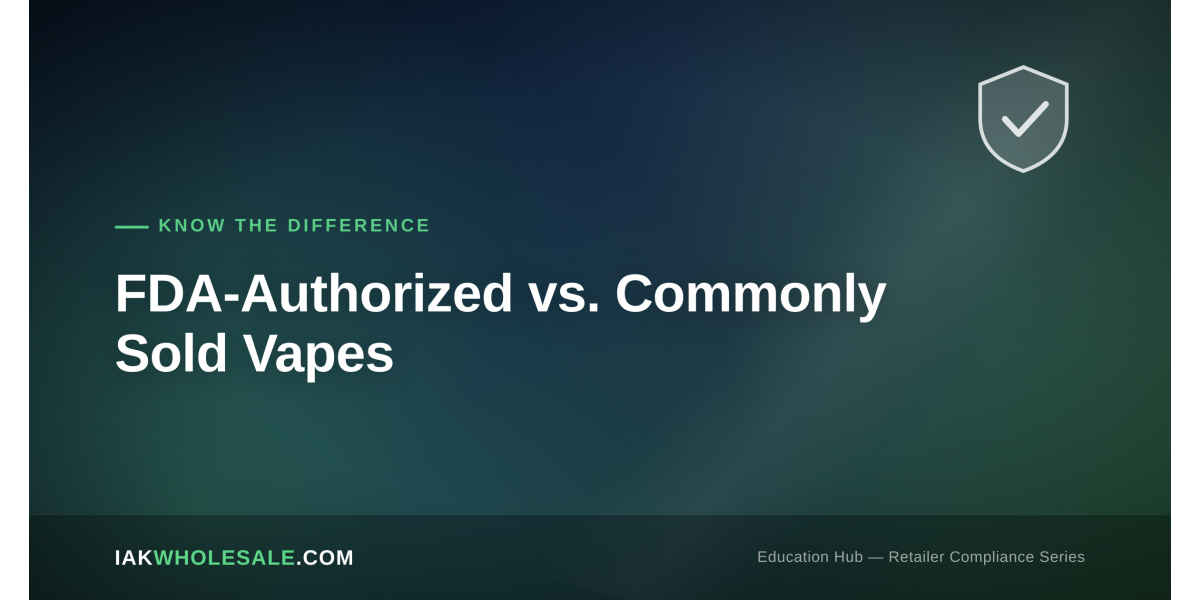 FDA-Authorized vs. Commonly Sold Vapes: Why the Difference Matters