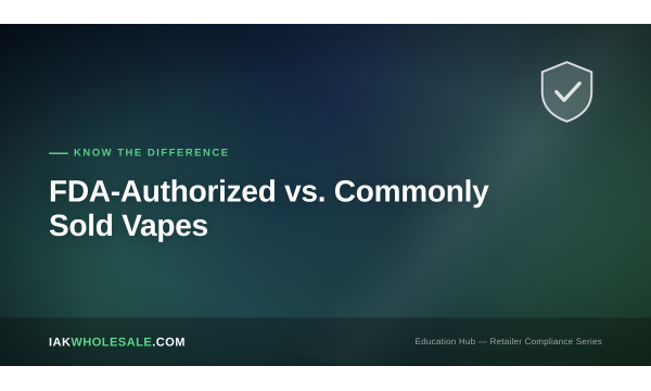 FDA-Authorized vs. Commonly Sold Vapes: Why the Difference Matters